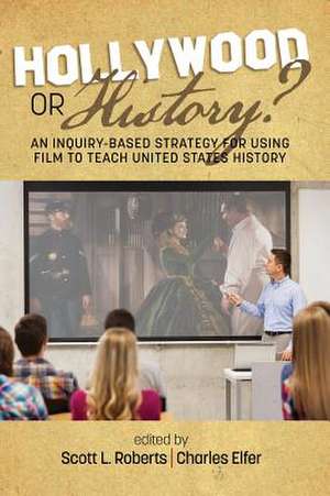 Hollywood or History? An Inquiry-Based Strategy for Using Film to Teach United States History (hc) de Charles J. Elfer