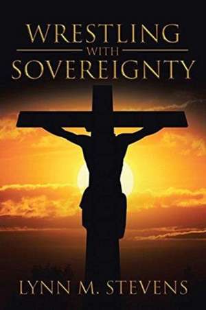 Wrestling with Sovereignty de Lynn M. Stevens