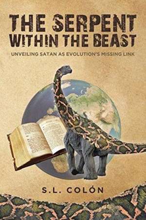 The Serpent Within the Beast: Unveiling Satan As Evolution's Missing Link de S. L. Colón