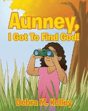 Aunney, I Got To Find God! de Debra M. Kelley