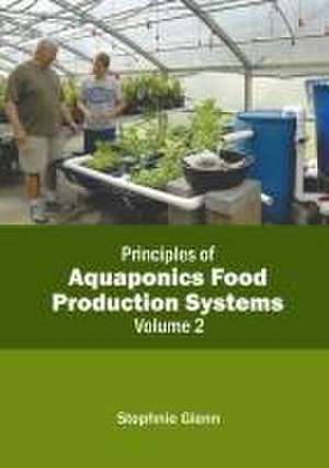 Principles of Aquaponics Food Production Systems: Volume 2 de Stephnie Glenn