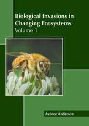 Biological Invasions in Changing Ecosystems: Volume 1 de Aubree Anderson