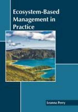 Ecosystem-Based Management in Practice de Leanna Perry