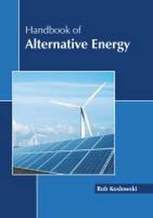 Handbook of Alternative Energy de Rob Koslowski