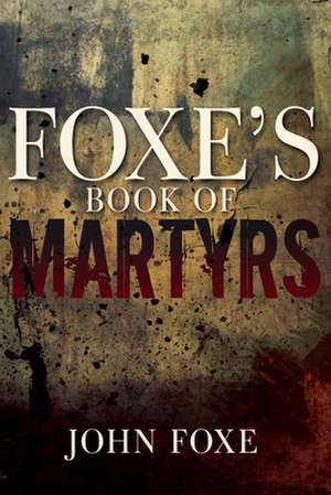 Foxe's Book of Martyrs de John Foxe