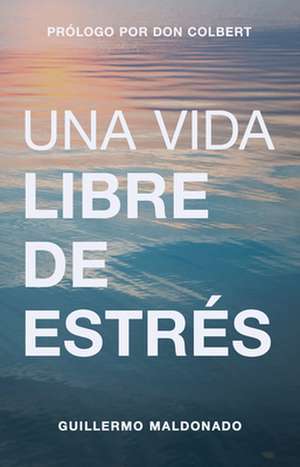 Una Vida Libre de Estrés de Guillermo Maldonado