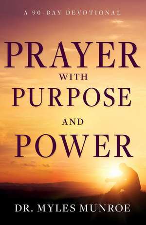 Prayer with Purpose and Power de Myles Munroe