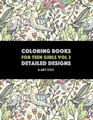 Coloring Books For Teen Girls Vol 2: Detailed Designs: Advanced Designs For Older Girls & Teenagers; Zendoodle Birds, Peacocks, Owls, Rabbits, Butterf de Art Therapy Coloring