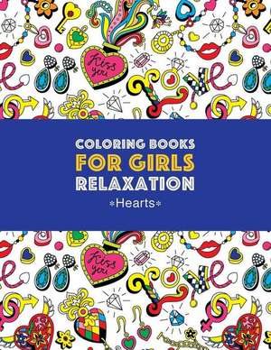 Coloring Books For Girls Relaxation: Hearts: Detailed Designs For Older Girls & Teens; Relaxing Zendoodle Hearts & Heart Patterns; Cute Birds, Owls, B de Art Therapy Coloring