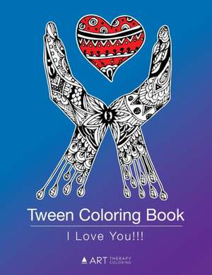 Tween Coloring Book: I Love You!!!: Colouring Book for Teenagers, Young Adults, Boys, Girls, Ages 9-12, 13-16, Cute Arts & Craft Gift, Deta de Art Therapy Coloring