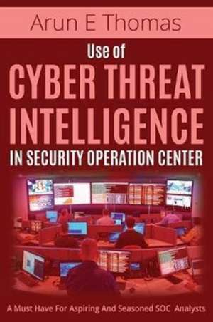 Use of Cyber Threat Intelligence in Security Operation Center de Arun E Thomas