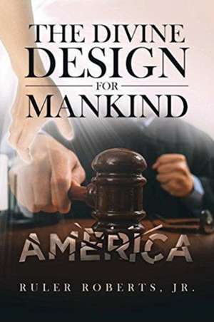 The Divine Design for Mankind, America de Ruler Roberts Jr.