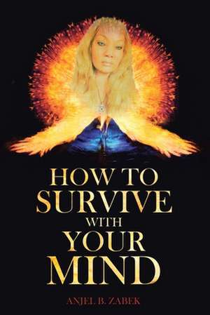 How to Survive with Your Mind de Anjel B. Zabek