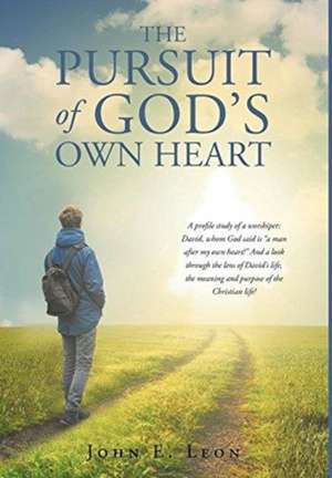 The Pursuit of God's Own Heart de John E. Leon