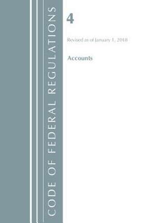 Code of Federal Regulations, Title 04 Accounts, Revised as of January 1, 2018 de Office Of The Federal Register (U.S.)