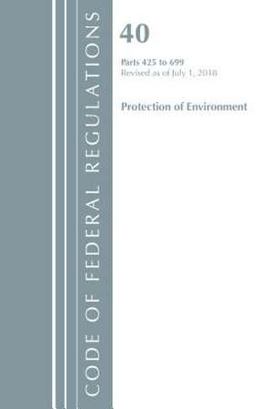 Code of Federal Regulations, Title 40 Protection of the Environment 425-699, Revised as of July 1, 2018 de Office Of The Federal Register (U.S.)