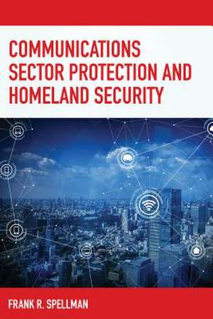 Communications Sector Protection and Homeland Security de Frank R. Spellman