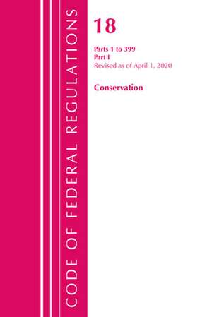 Code of Federal Regulations, Title 18 Conservation of Power and Water Resources 1-399, Revised as of April 1, 2020 de Office Of The Federal Register (U.S.)