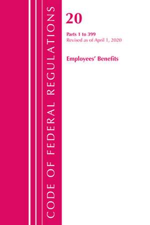 Code of Federal Regulations, Title 20 Employee Benefits 1-399, Revised as of April 1, 2020 de Office Of The Federal Register (U.S.)