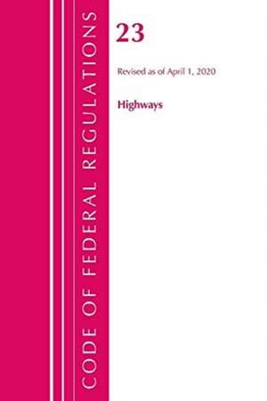 Code of Federal Regulations, Title 23 Highways, Revised as of April 1, 2020 de Office Of The Federal Register (U.S.)