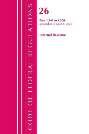 Code of Federal Regulations, Title 26 Internal Revenue 1.441-1.500, Revised as of April 1, 2020 de Office Of The Federal Register (U.S.)