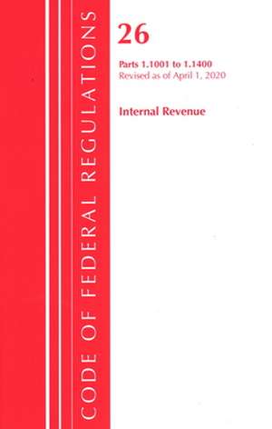 Code of Federal Regulations, Title 26 Internal Revenue 1.1001-1.1400, Revised as of April 1, 2020 de Office Of The Federal Register (U.S.)