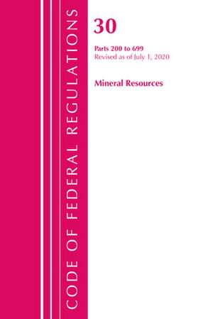 Code of Federal Regulations, Title 30 Mineral Resources 200-699, Revised as of July 1, 2020 de Office Of The Federal Register (U.S.)