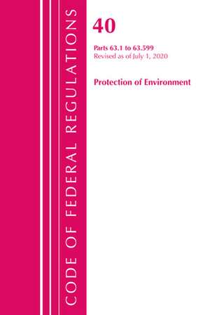 Code of Federal Regulations, Title 40 Protection of the Environment 63.1-63.599, Revised as of July 1, 2020 de Office Of The Federal Register (U.S.)