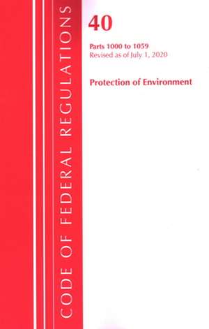 Code of Federal Regulations, Title 40: Parts 1000-1059 (Protection of Environment) Tsca Toxic Substances: Revised as of July 2020 de Office Of The Federal Register (U.S.)