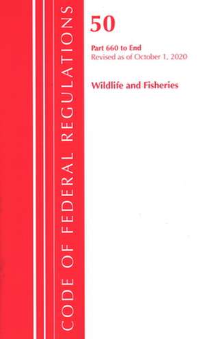 Code of Federal Regulations, Title 50 Wildlife and Fisheries 660-End, Revised as of October 1, 2020 de Office Of The Federal Register (U.S.)