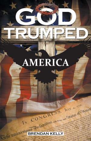 God Trumped America de Brendan Kelly