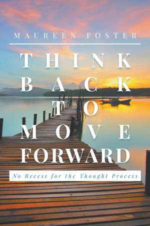 Think Back to Move Forward de Maureen Foster