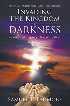 Invading The Kingdom of Darkness de Samuel T Padmore