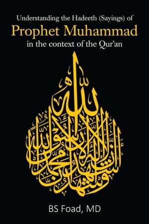 Understanding the Hadeeth (Sayings) of Prophet Muhammad in the context of the Qur'an de Md Bs Foad