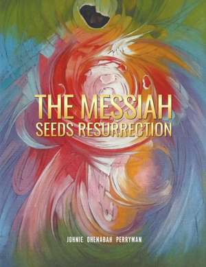 The Messiah Seeds Resurrection de Johnie Perryman