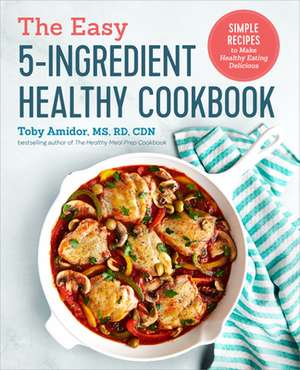 The Easy 5-Ingredient Healthy Cookbook de Toby Amidor