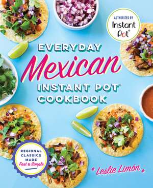 Everyday Mexican Instant Pot Cookbook de Leslie Limón