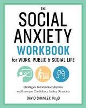 The Social Anxiety Workbook for Work, Public & Social Life de David Shanley