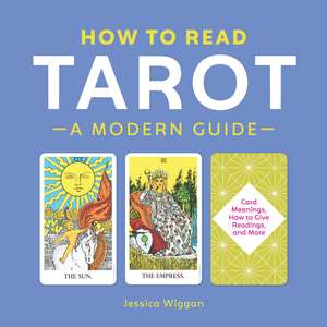 How to Read Tarot: A Modern Guide de Jessica Wiggan