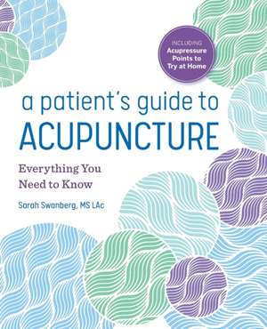 A Patient's Guide to Acupuncture: Everything You Need to Know de Sarah Swanberg