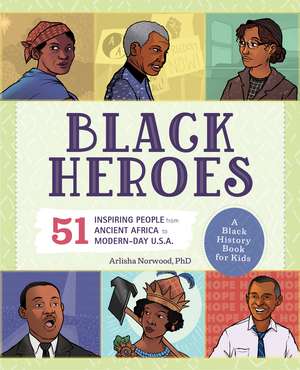 Black Heroes: A Black History Book for Kids: 51 Inspiring People from Ancient Africa to Modern-Day U.S.A. de Arlisha Norwood