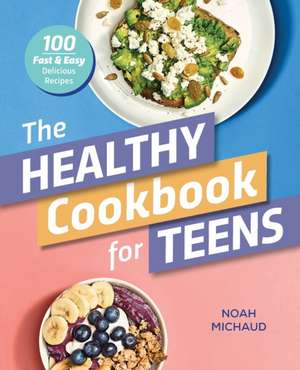 The Healthy Cookbook for Teens de Noah Michaud