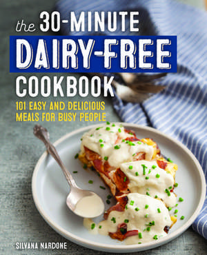 The 30-Minute Dairy-Free Cookbook de Silvana Nardone