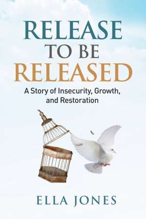 Release to be Released Ella Speaks: Story of Insecurity, Growth, and Restoration de Ella M. Jones