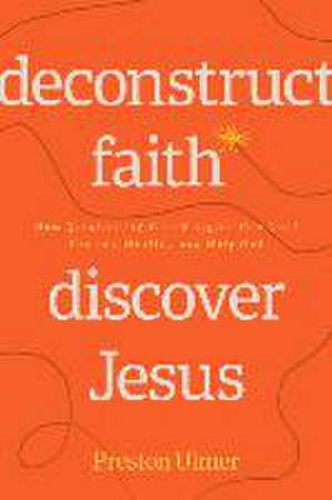 Deconstruct Faith, Discover Jesus de Preston Ulmer