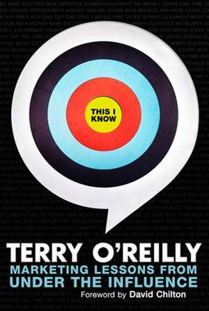 This I Know: Marketing Lessons from Under the Influence de Terry O'Reilly