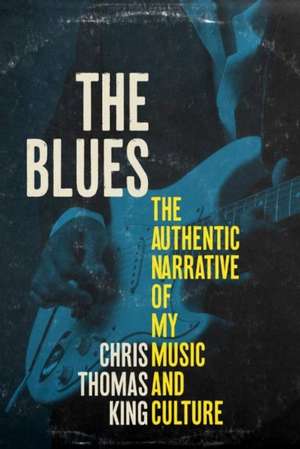 The Blues: The Authentic Narrative of My Music and Culture de Mr. Chris Thomas King