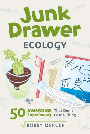 Junk Drawer Ecology: 50 Awesome Experiments That Don't Cost a Thing de Bobby Mercer