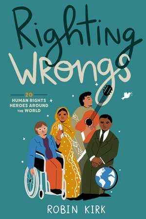 Righting Wrongs: 20 Human Rights Heroes Around the World de Robin Kirk