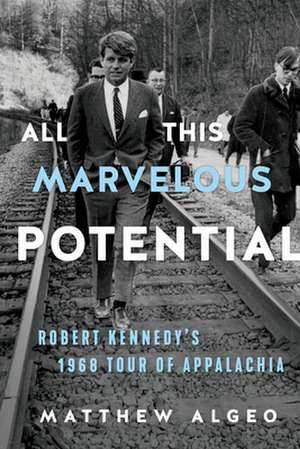 All This Marvelous Potential: Robert Kennedy's 1968 Tour of Appalachia de Matthew Algeo